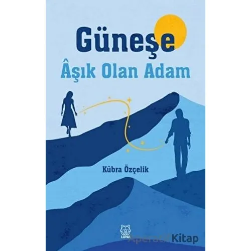 Güneşe Aşık Olan Adam - Kübra Özçelik - Luna Yayınları