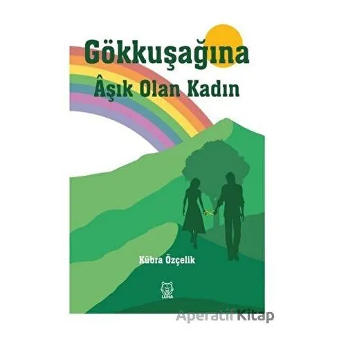 Gökkuşağına Aşık Olan Kadın - Kübra Özçelik - Luna Yayınları