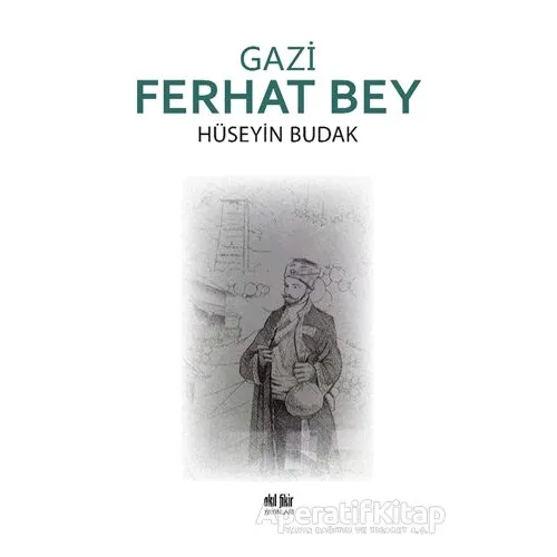Gazi Ferhat Bey - Hüseyin Budak - Akıl Fikir Yayınları