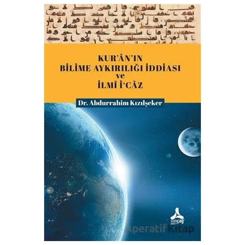 Kuranın Bilime Aykırılığı İddiası ve İlmi İcaz - Abdurrahim Kızılşeker - Sonçağ Yayınları