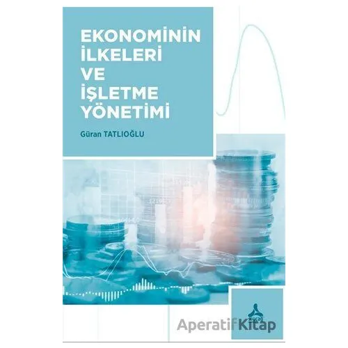 Ekonominin İlkeleri ve İşletme Yönetimi - Güran Tatlıoğlu - Sonçağ Yayınları