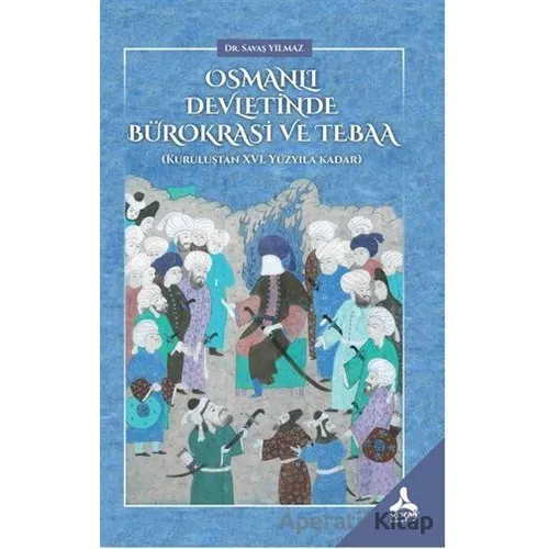 Osmanlı Devletinde Bürokrasi ve Tebaa - Savaş Yılmaz - Sonçağ Yayınları