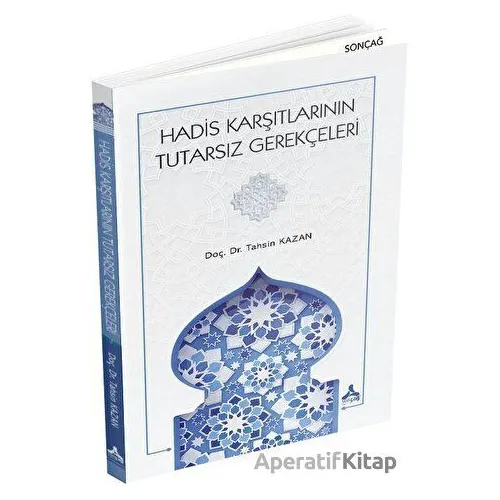 Hadis Karşıtlarının Tutarsız Gerekçeleri - Tahsin Kazan - Sonçağ Yayınları