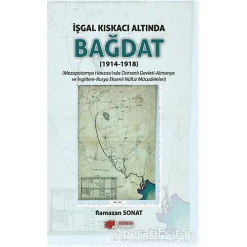 İşgal Kıskacı Altında Bağdat (1914-1918) - Ramazan Sonat - Berikan Yayınevi