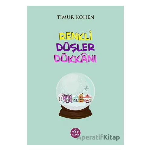 Renkli Düşler Dükkanı - Timur Kohen - Elpis Yayınları