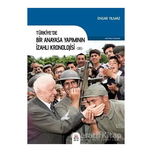 Türkiye’de Bir Anayasa Yapımının İzahlı Kronolojisi 1961 - Ensar Yılmaz - DBY Yayınları