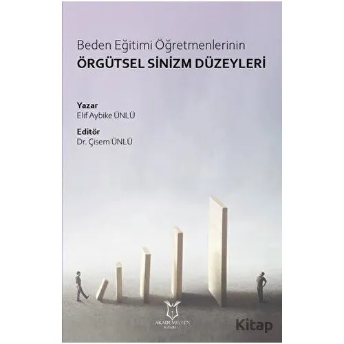 Beden Eğitimi Öğretmenlerinin Örgütsel Sinizm Düzeyleri - Elif Aybike Ünlü - Akademisyen Kitabevi