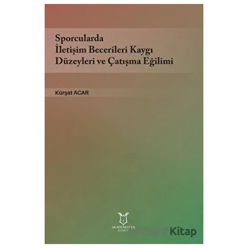 Sporcularda İletişim Becerileri Kaygı Düzeyleri ve Çatışma Eğilimi