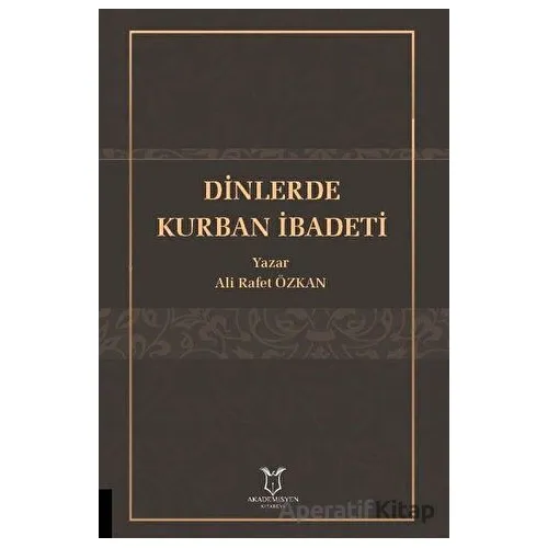 Dinlerde Kurban İbadeti - Ali Rafet Özkan - Akademisyen Kitabevi