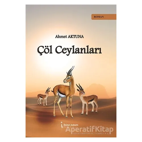 Çöl Ceylanları - Ahmet Aktuna - İkinci Adam Yayınları