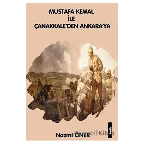 Mustafa Kemal ile Çanakkaleden Ankaraya - Nazmi Öner - Platanus Publishing