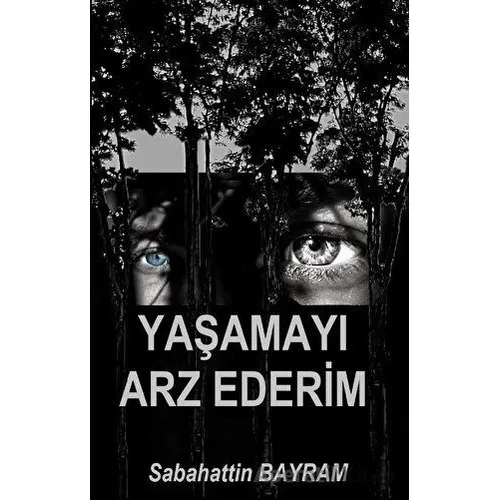 Yaşamayı Arz Ederim - Sabahattin Bayram - Platanus Publishing