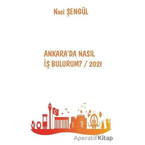 Ankarada Nasıl İş Bulurum? / 2021 - Naci Şengül - Platanus Publishing