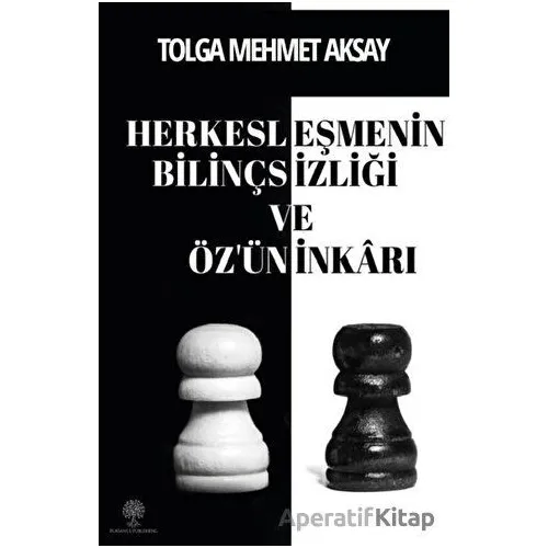 Herkesleşmenin Bilinçsizliği ve Öz’ün İnkarı - Tolga Mehmet Aksay - Platanus Publishing