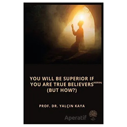You Will Be Superior If You Are True Believers (Koran) (But How?)
