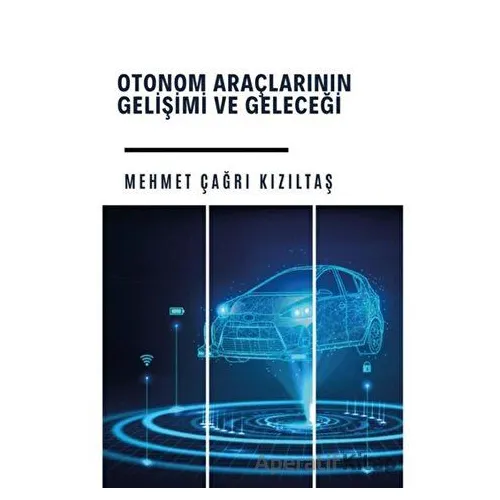 Otonom Araçlarının Gelişi ve Geleceği - Mehmet Çağrı Kızıltaş - Platanus Publishing