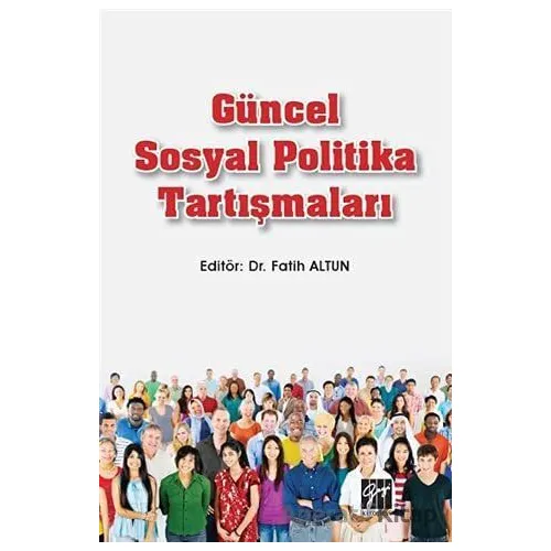 Güncel Sosyal Politika Tartışmaları - Fatih Altun - Gazi Kitabevi