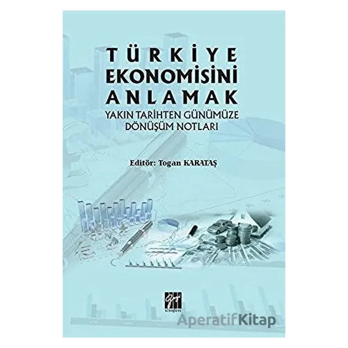 Türkiye Ekonomisini Anlamak - Togan Karataş - Gazi Kitabevi