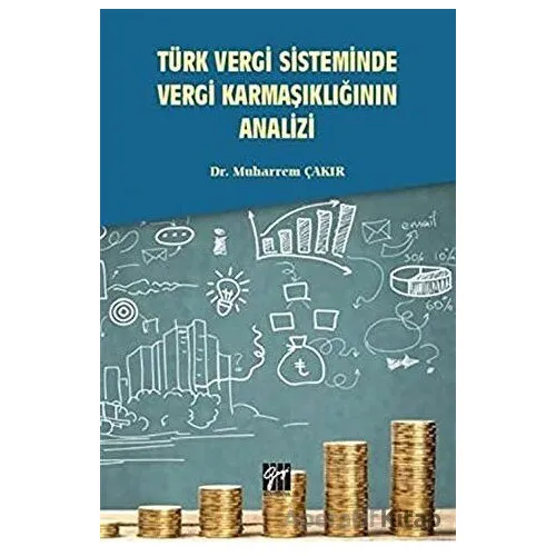 Türk Vergi Sisteminde Vergi Karmaşıklığının Analizi - Muharrem Çakır - Gazi Kitabevi