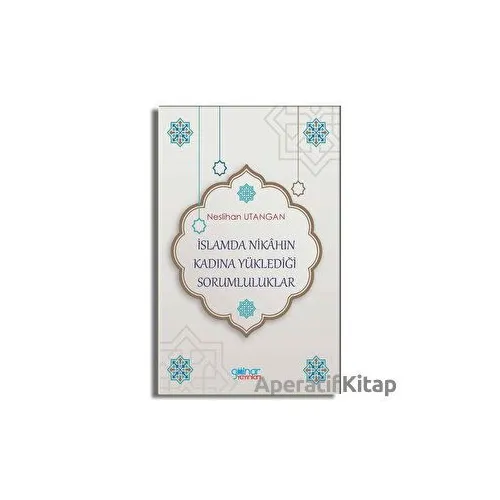 İslamda Nikahın Kadına Yüklediği Sorumluluklar - Neslihan Utangan - Gülnar Yayınları
