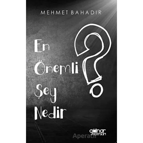En Önemli Şey Nedir? - Mehmet Bahadır - Gülnar Yayınları