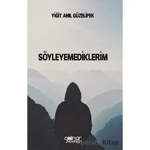 Söyleyemediklerim - Yiğit Anıl Güzelipek - Gülnar Yayınları