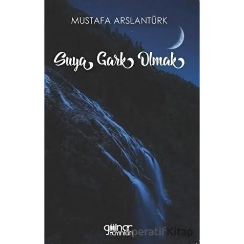 Suya Gark Olmak - Mustafa Arslantürk - Gülnar Yayınları