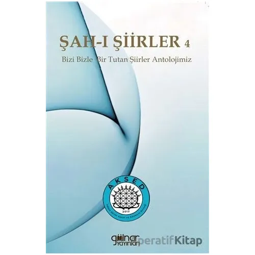 Şah-ı Şiirler 4 - Bizi Bizle Bir Tutan Şiirler Antolojimiz - Kolektif - Gülnar Yayınları