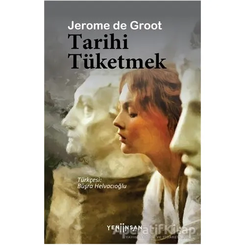 Tarihi Tüketmek - Jerome de Groot - Yeni İnsan Yayınevi