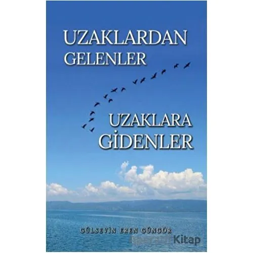 Uzaklardan Gelenler Uzaklara Gidenler - Gülsevin Eren Güngör - Tunç Yayıncılık