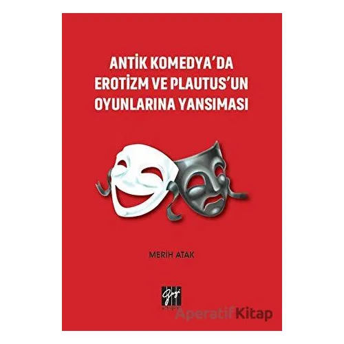 Antik Komedyada Erotizm ve Plautusun Oyunlarına Yansıması - Merih Atak - Gazi Kitabevi