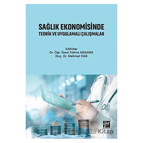 Sağlık Ekonomisinde Teorik ve Uygulamalı Çalışmalar - Fatma Kızılkaya - Gazi Kitabevi