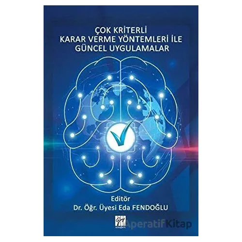 Çok Kriterli Karar Verme Yöntemleri ile Güncel Uygulamalar - Eda Fendoğlu - Gazi Kitabevi