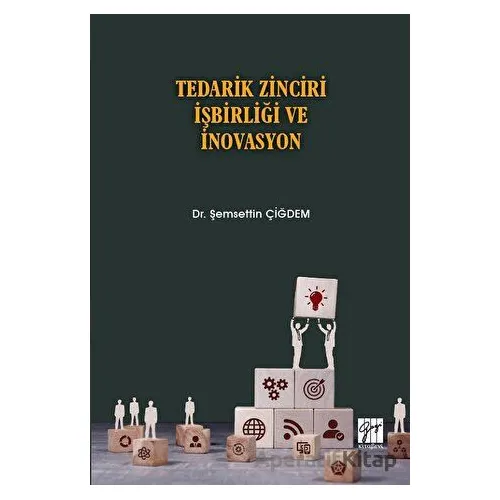 Tedarik Zinciri İşbirliği ve İnovasyon - Şemsettin Çiğdem - Gazi Kitabevi