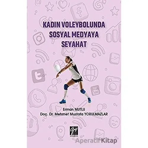 Kadın Voleybolunda Sosyal Medyaya Seyahat - Erman Mutlu - Gazi Kitabevi