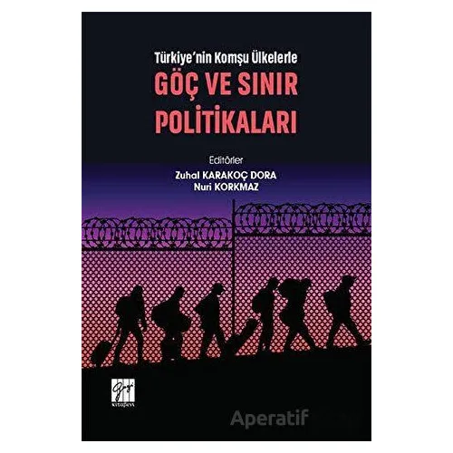 Türkiyenin Komşu Ülkelerle Göç ve Sınır Politikaları - Nuri Korkmaz - Gazi Kitabevi