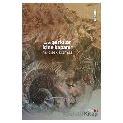 Ve Şarkılar İçine Kapanır - M. Dilek Kızmaz - Fihrist Kitap