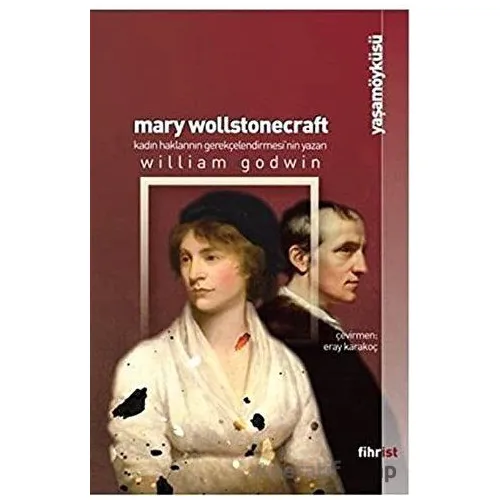 Mary Wollstonecraft: Kadın Haklarının Gerekçelendirmesi’nin Yazarı - William Godwin - Fihrist Kitap