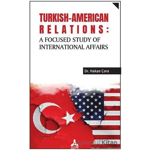 Turkish-American Relations: A Focused Study of International Affairs - Hakan Çora - Sonçağ Yayınları