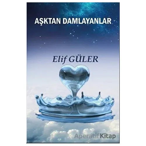 Aşktan Damlayanlar - Elif Güler - Platanus Publishing