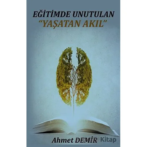 Eğitimde Unutulan Yaşatan Akıl - Ahmet Demir - Platanus Publishing