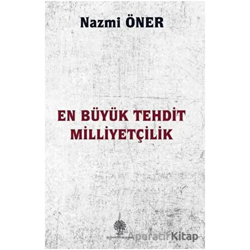 En Büyük Tehdit Milliyetçilik - Nazmi Öner - Platanus Publishing
