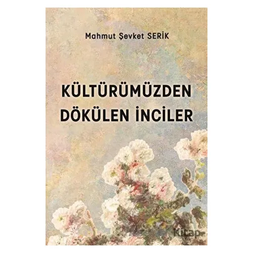 Kültürümüzden Dökülen İnciler - Mahmut Şevket Serik - Platanus Publishing
