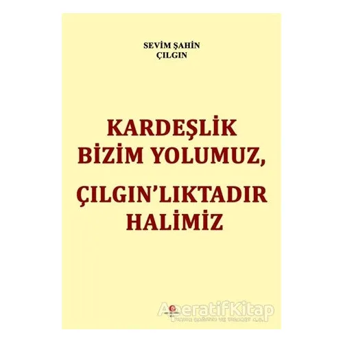 Kardeşlik Bizim Yolumuz Çılgın’lıktadır Halimiz