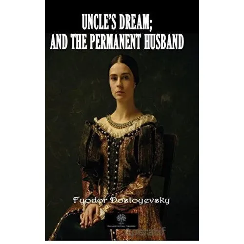 Uncles Dream; And The Permanent Husband - Fyodor Mihayloviç Dostoyevski - Platanus Publishing