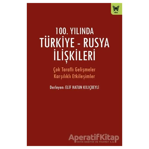100. Yılında Türkiye - Rusya İlişkileri - Elif Hatun Kılıçbeyli - Nika Yayınevi