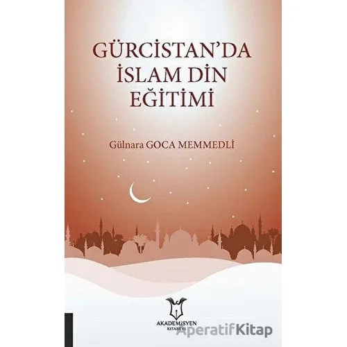 Gürcistan’da İslam Din Eğitimi - Gülnara Goca Memmedli - Akademisyen Kitabevi