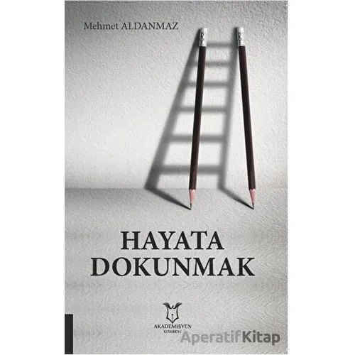 Hayata Dokunmak - Mehmet Aldanmaz - Akademisyen Kitabevi