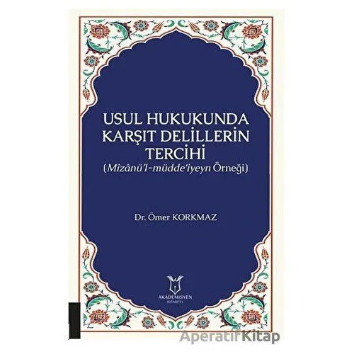 Usul Hukukunda Karşıt Delillerin Tercihi - Ömer Korkmaz - Akademisyen Kitabevi