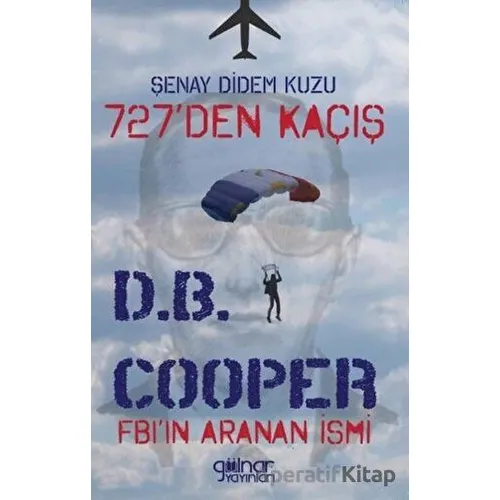 727’den Kaçış Fbı’ın Aranan İsmi D.B. Cooper - Şenay Didem Kuzu - Gülnar Yayınları